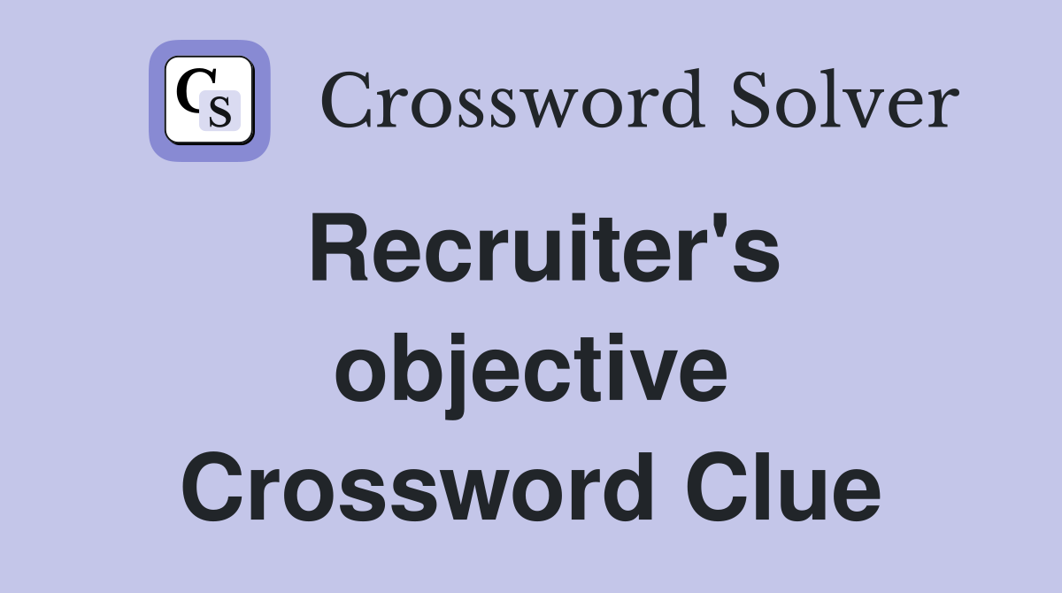 Recruiter's objective Crossword Clue