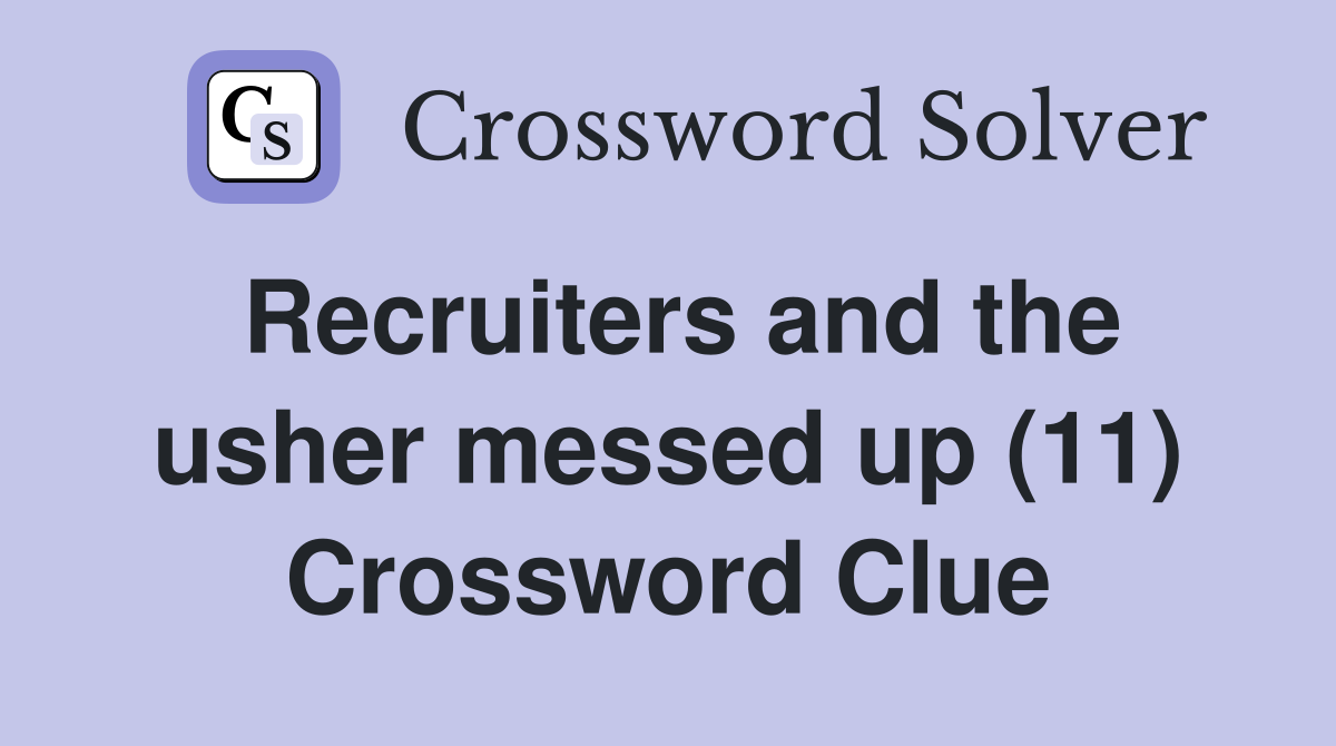Recruiters and the usher messed up (11) Crossword Clue