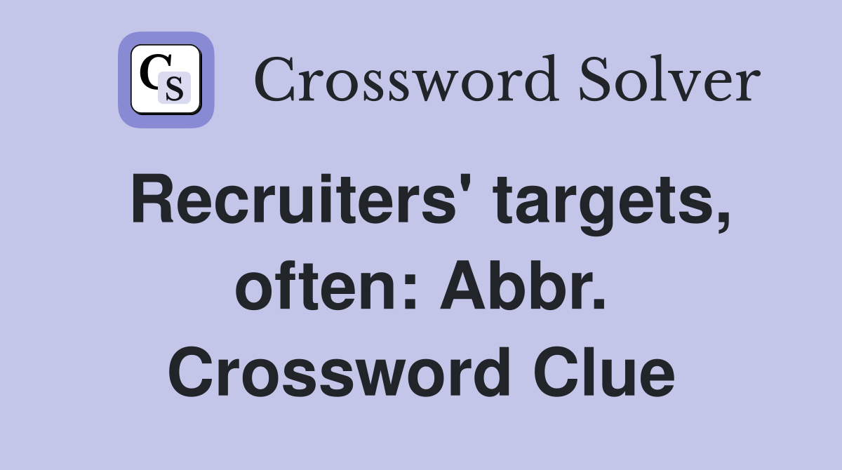 Recruiters' targets, often: Abbr. Crossword Clue