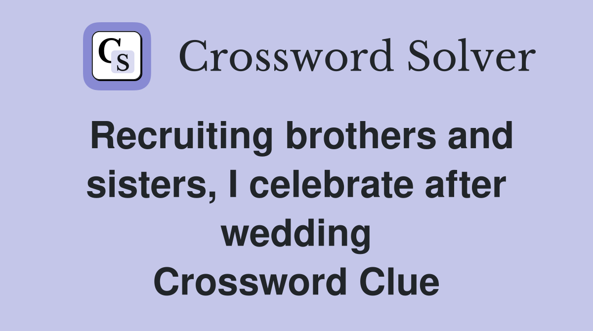 Recruiting brothers and sisters, I celebrate after wedding Crossword Clue