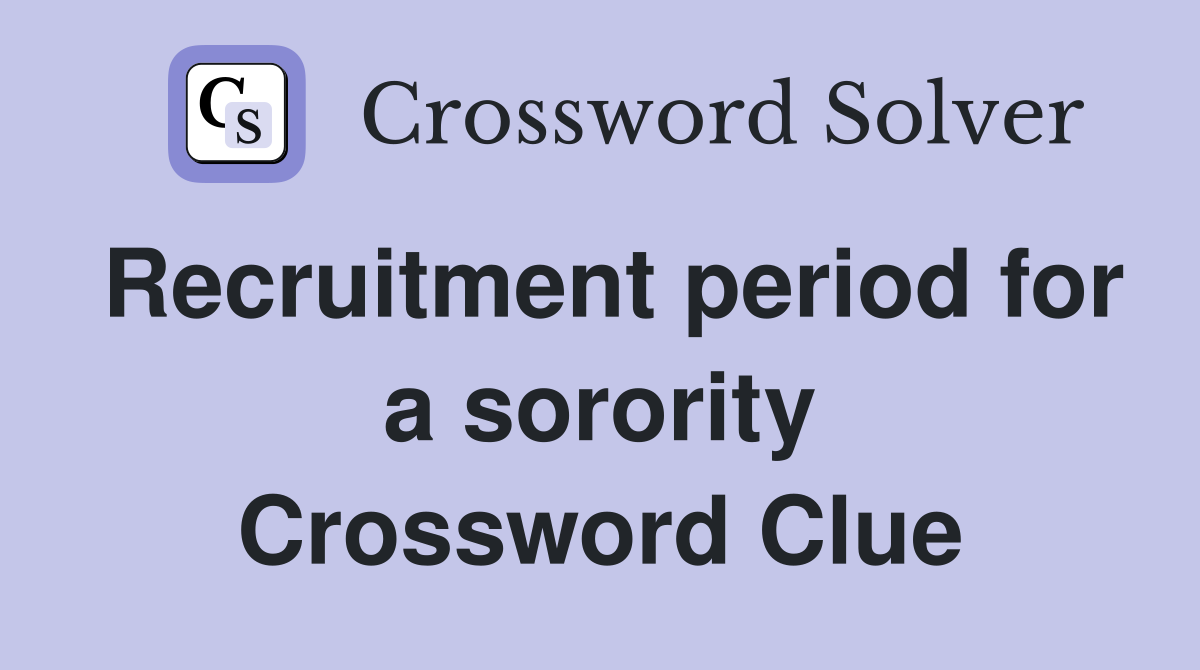 Recruitment period for a sorority Crossword Clue