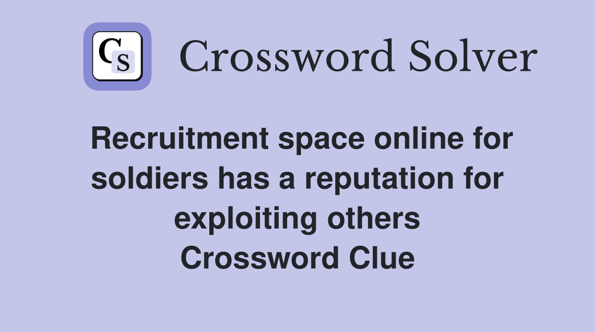 Recruitment space online for soldiers has a reputation for exploiting others Crossword Clue