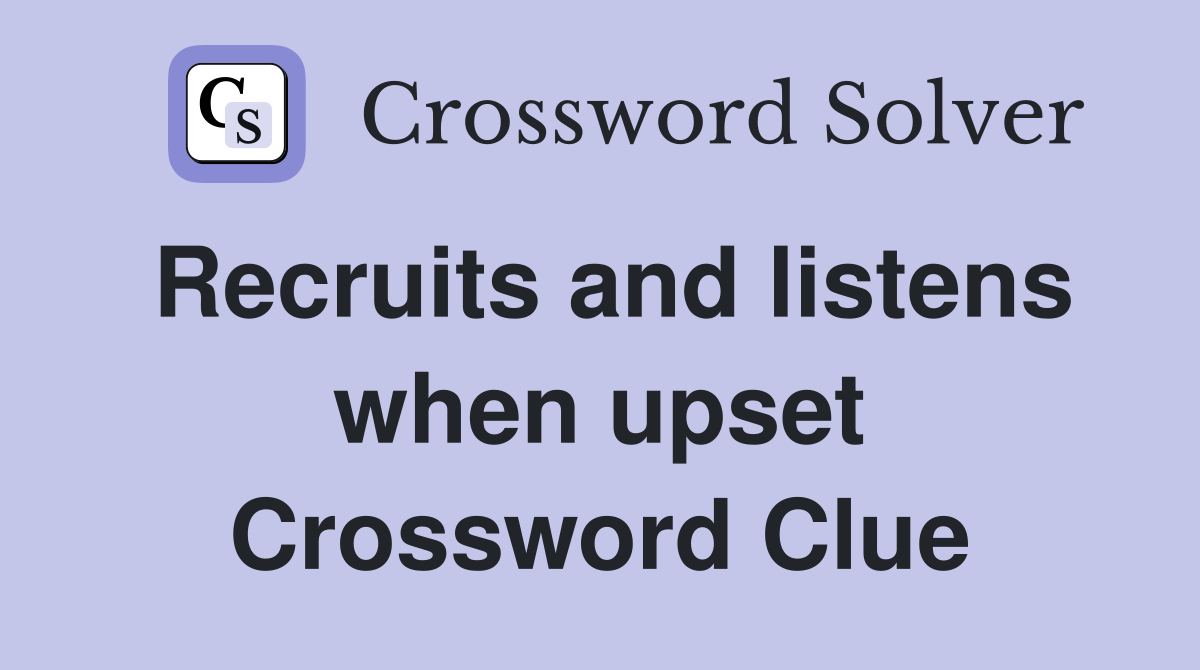 Recruits and listens when upset Crossword Clue
