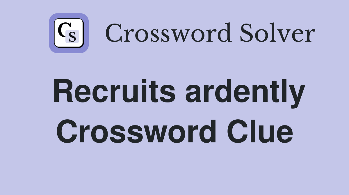 Recruits ardently Crossword Clue