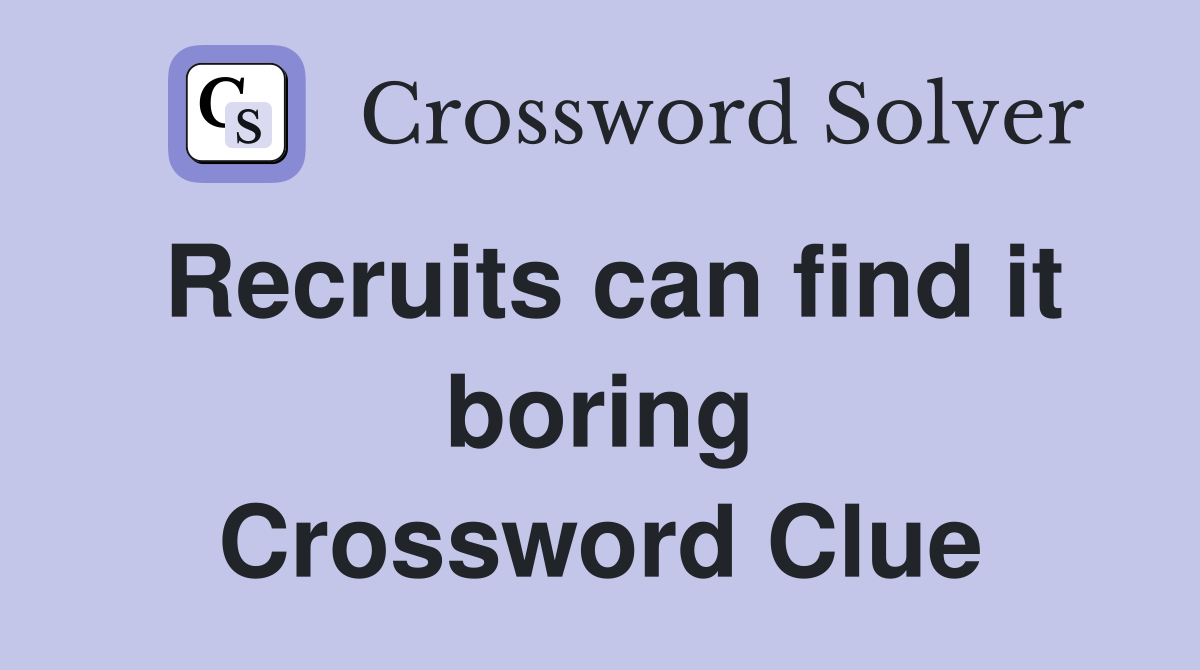 Recruits can find it boring Crossword Clue