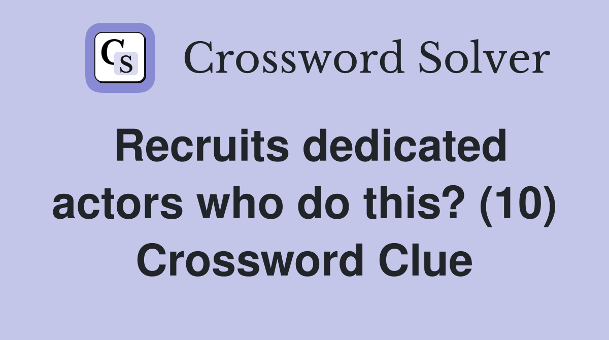 Recruits dedicated actors who do this? (10) Crossword Clue