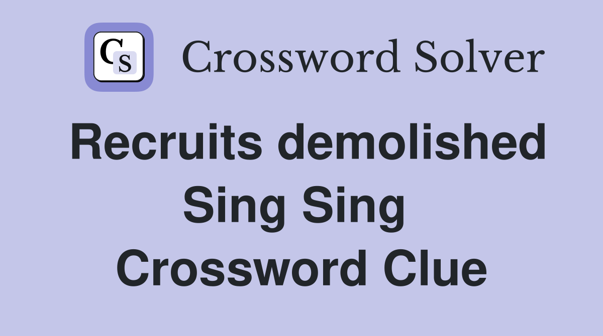 Recruits demolished Sing Sing  Crossword Clue