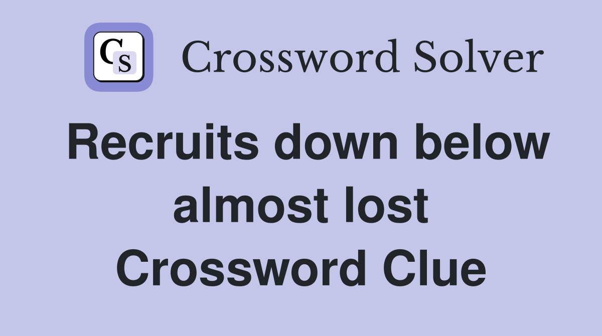 Recruits down below almost lost Crossword Clue