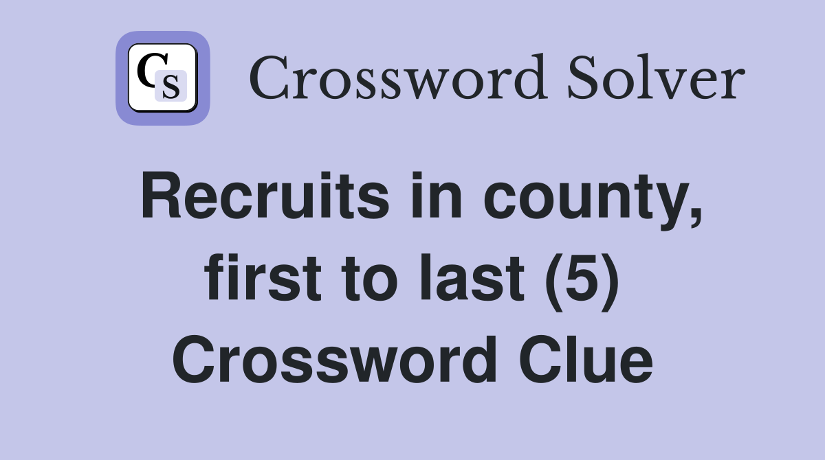 Recruits in county, first to last (5) Crossword Clue