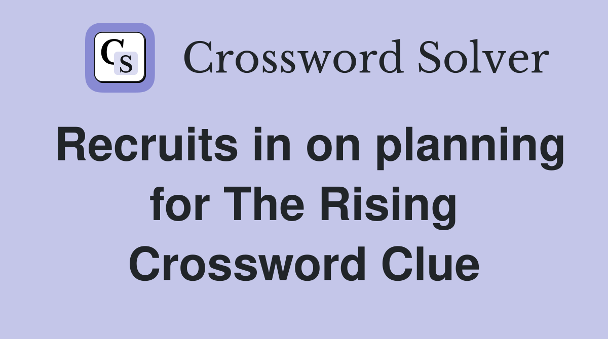 Recruits in on planning for The Rising Crossword Clue