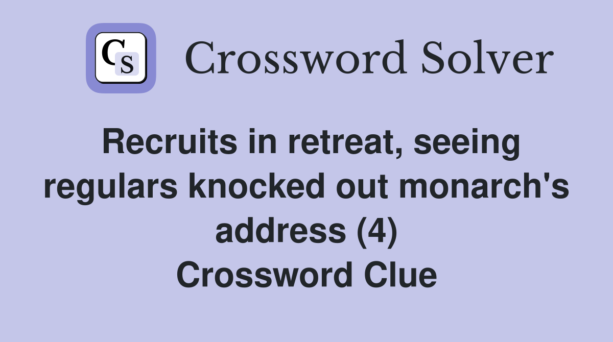 Recruits in retreat, seeing regulars knocked out monarch's address (4) Crossword Clue