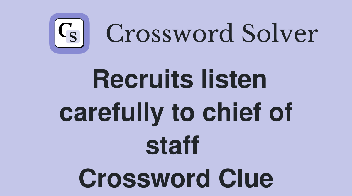 Recruits listen carefully to chief of staff  Crossword Clue