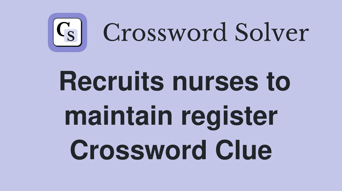 Recruits nurses to maintain register Crossword Clue