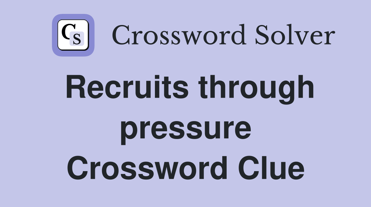 Recruits through pressure Crossword Clue
