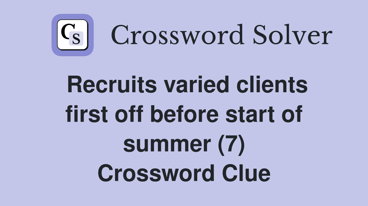 Recruits varied clients first off before start of summer (7) Crossword Clue