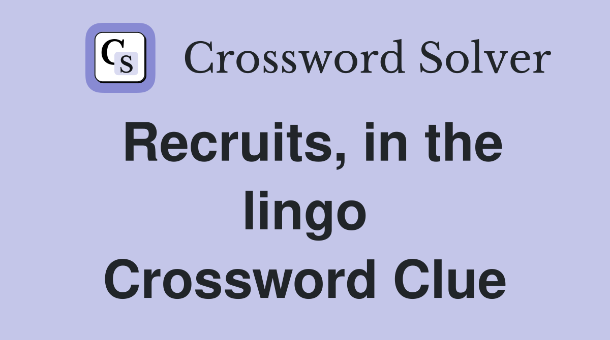 Recruits, in the lingo Crossword Clue