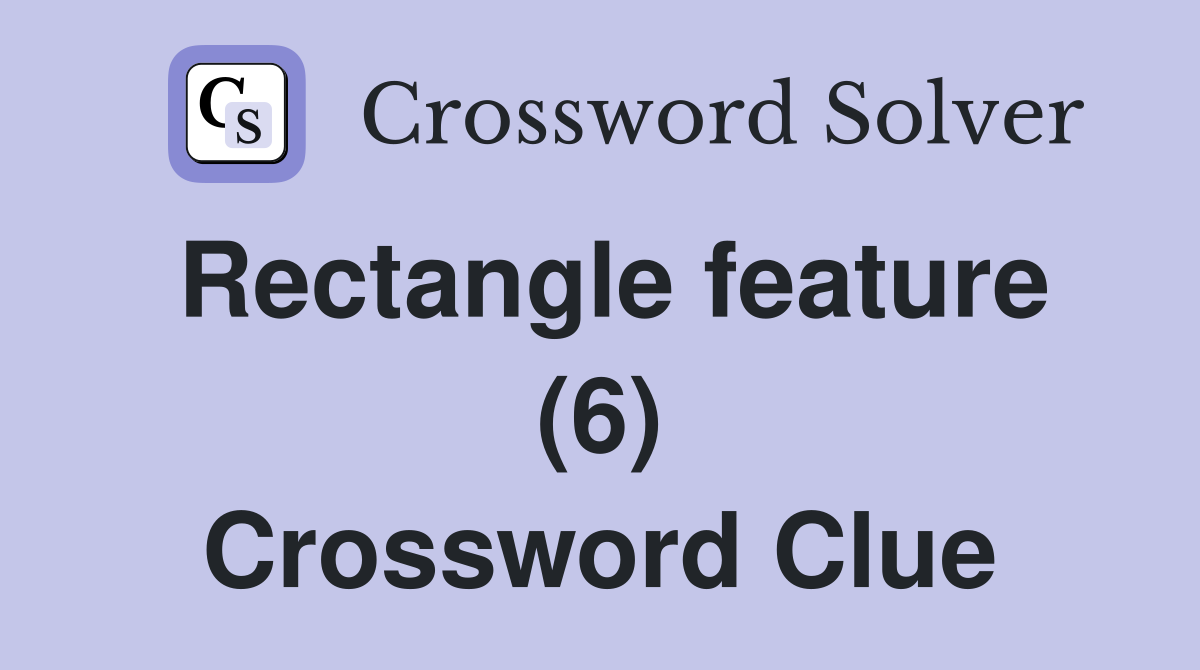 Rectangle feature (6) Crossword Clue
