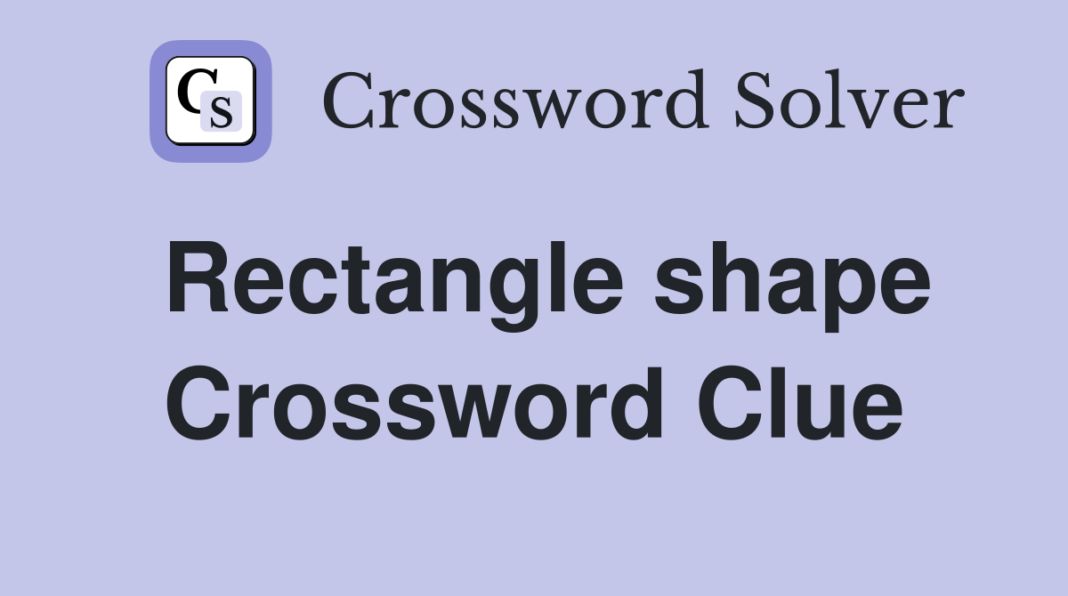 Rectangle shape Crossword Clue