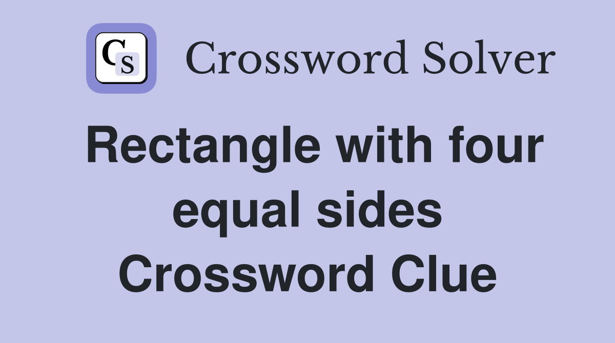 Rectangle with four equal sides Crossword Clue