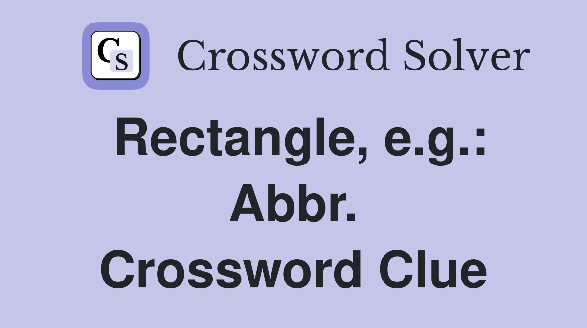 Rectangle, e.g.: Abbr. Crossword Clue