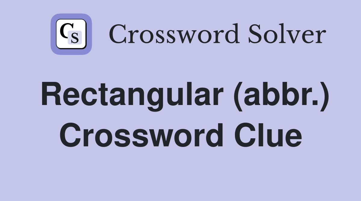 Rectangular (abbr.) Crossword Clue