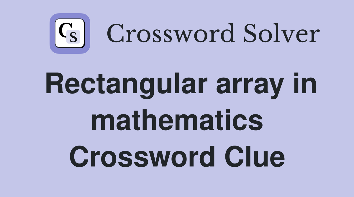 Rectangular array in mathematics Crossword Clue