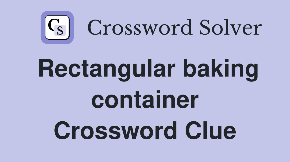 Rectangular baking container Crossword Clue