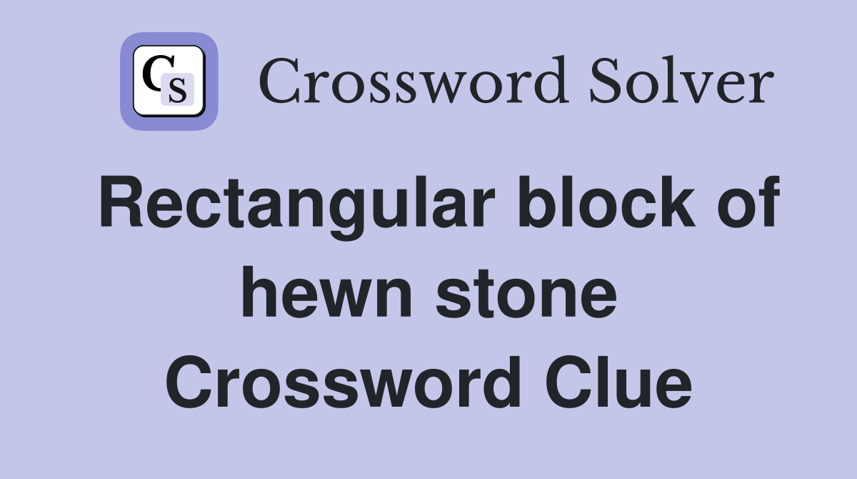 Rectangular block of hewn stone Crossword Clue