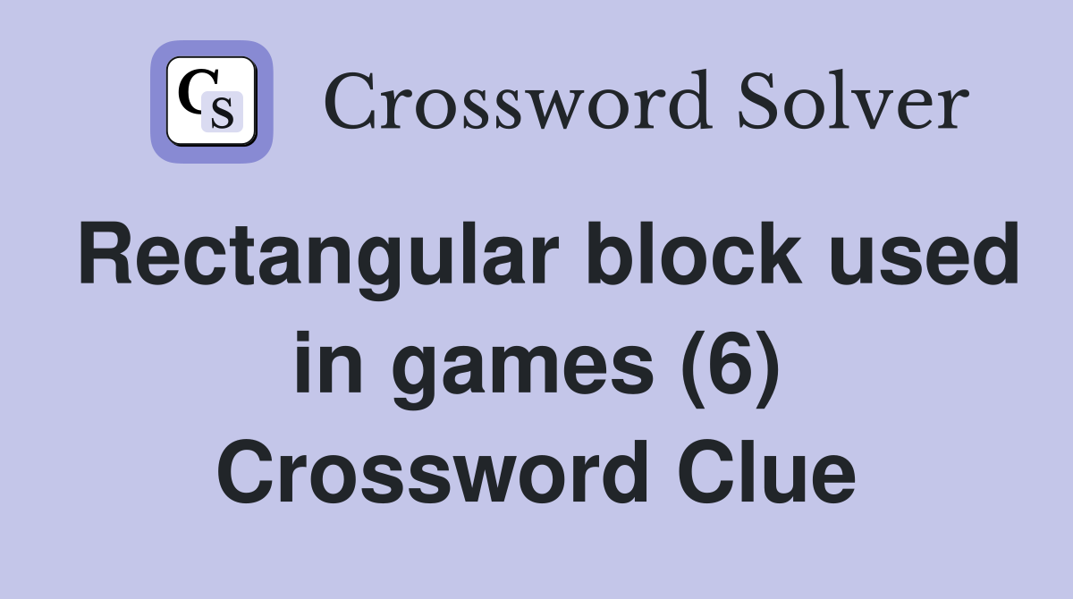 Rectangular block used in games (6) Crossword Clue