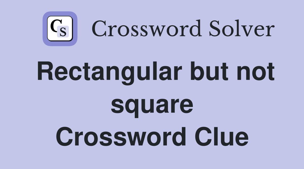 Rectangular but not square Crossword Clue