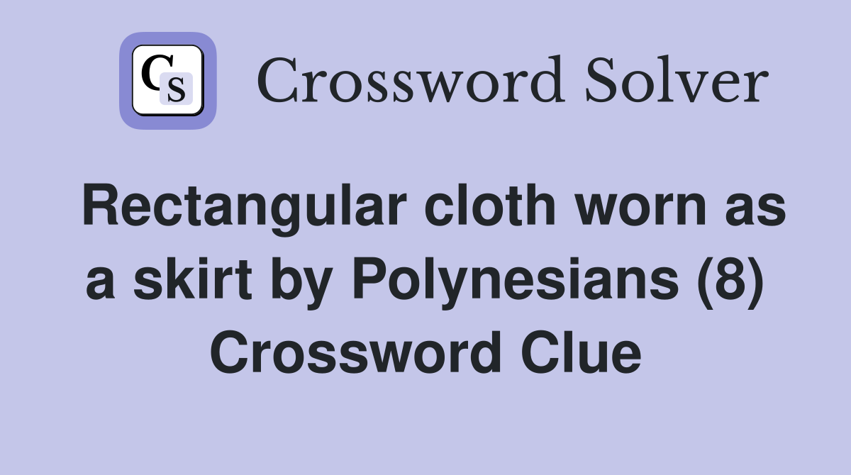 Rectangular cloth worn as a skirt by Polynesians (8) Crossword Clue