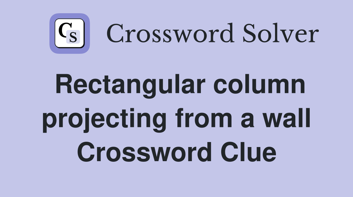 Rectangular column projecting from a wall Crossword Clue