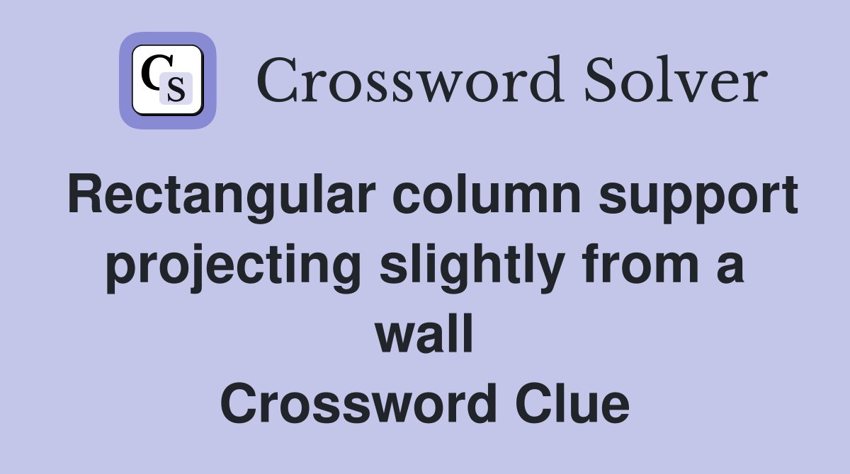 Rectangular column support projecting slightly from a wall Crossword Clue