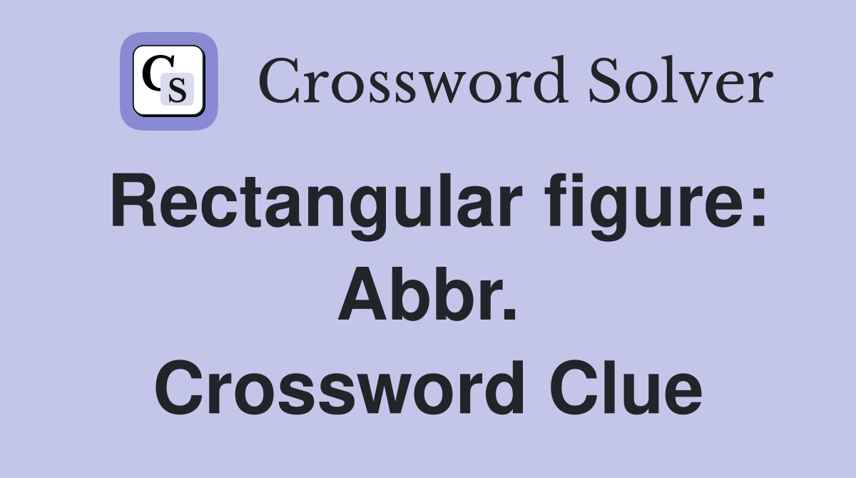 Rectangular figure: Abbr. Crossword Clue