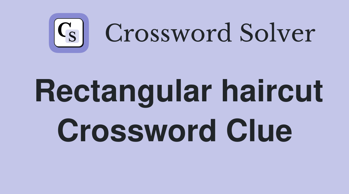 Rectangular haircut Crossword Clue