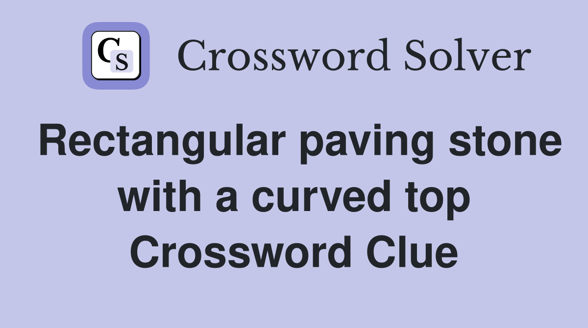 Rectangular paving stone with a curved top Crossword Clue