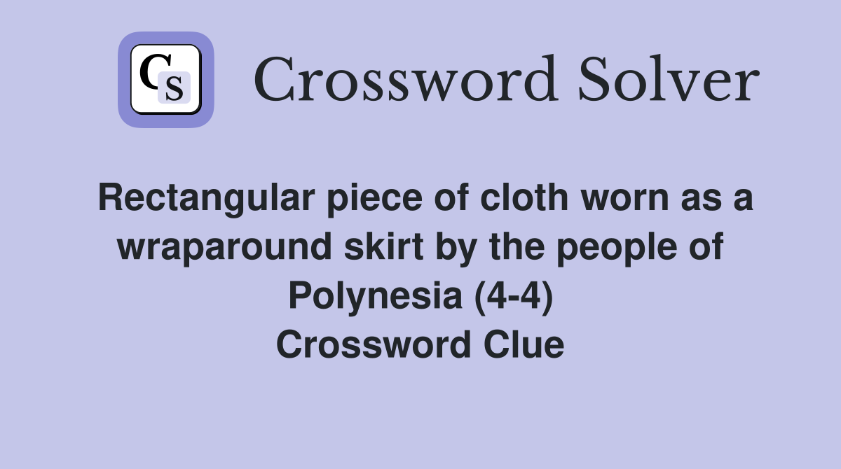Rectangular piece of cloth worn as a wraparound skirt by the people of Polynesia (4-4) Crossword Clue