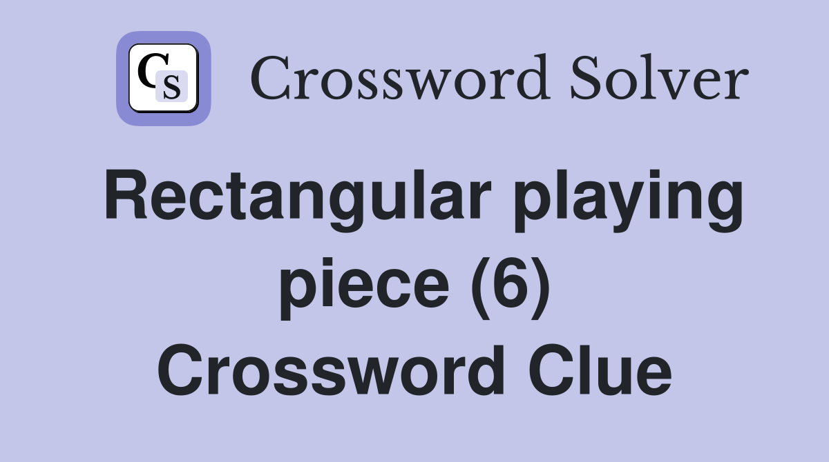 Rectangular playing piece (6) Crossword Clue