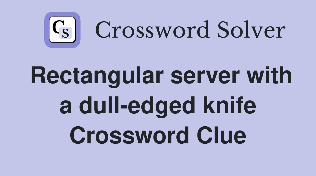 Rectangular server with a dull-edged knife Crossword Clue