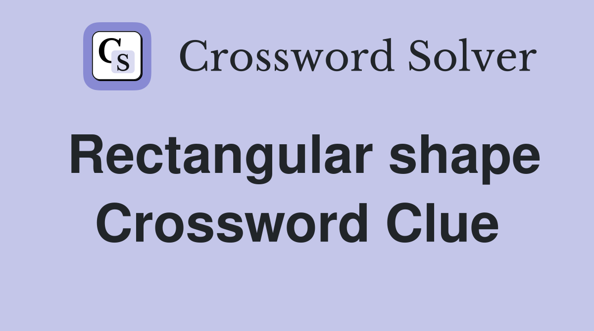 Rectangular shape Crossword Clue