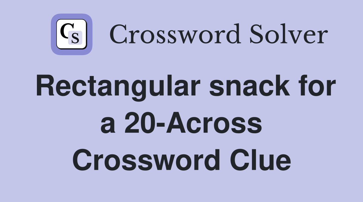 Rectangular snack for a 20-Across Crossword Clue