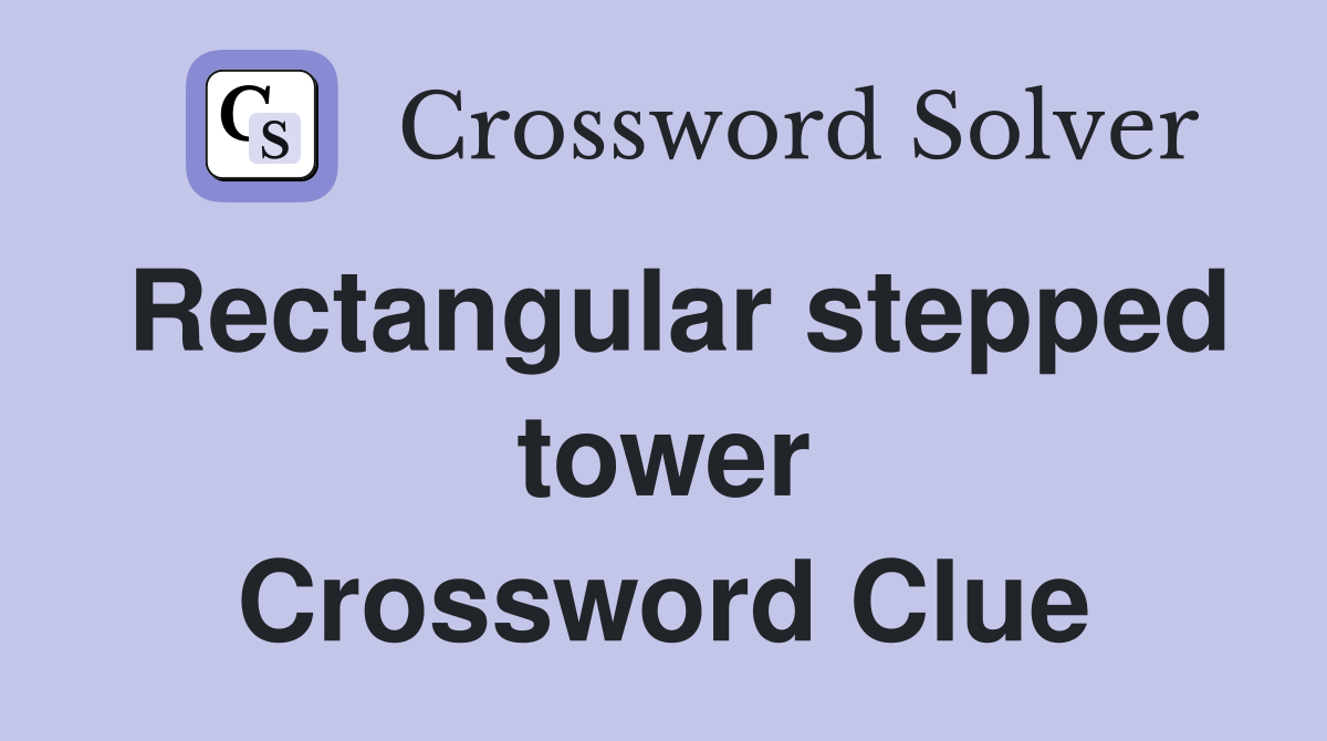 Rectangular stepped tower Crossword Clue