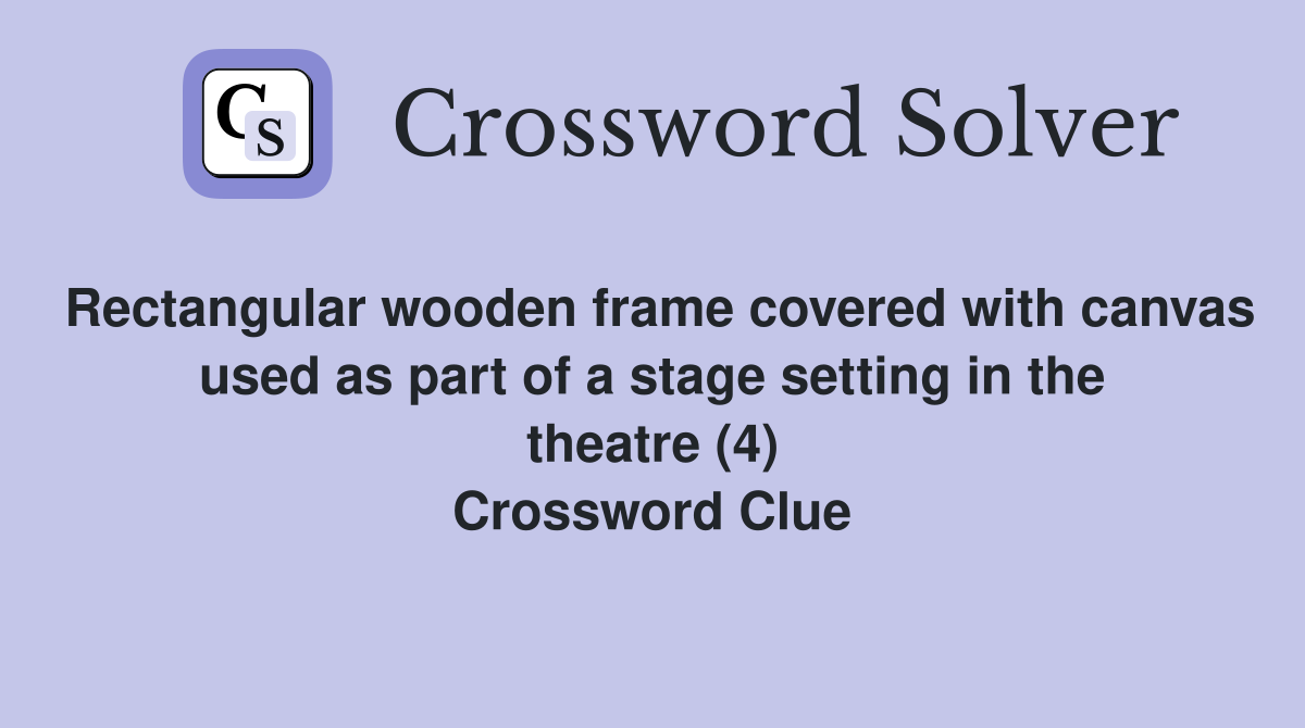 Rectangular wooden frame covered with canvas used as part of a stage setting in the theatre (4) Crossword Clue