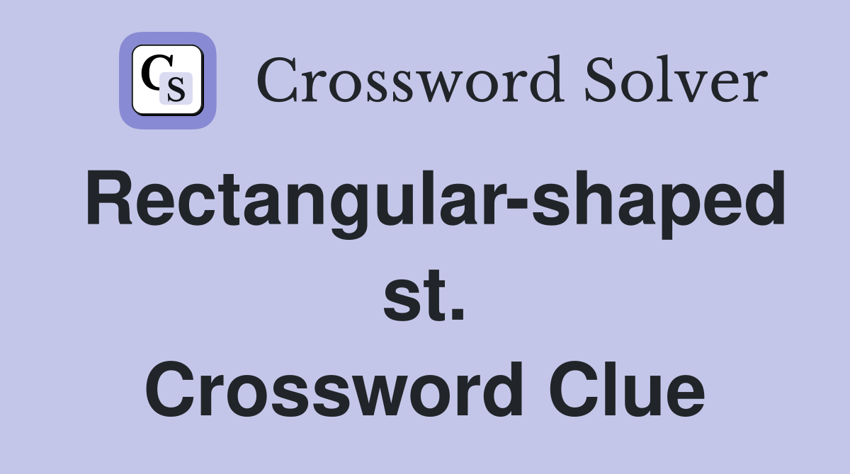 Rectangular-shaped st. Crossword Clue