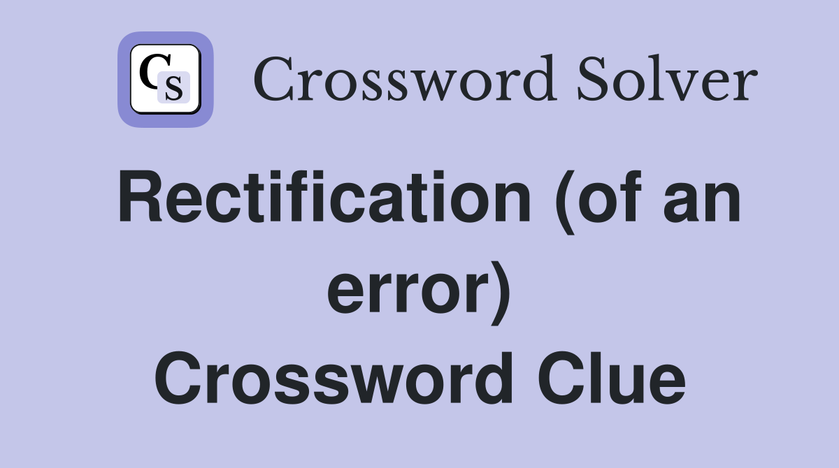 Rectification (of an error) Crossword Clue