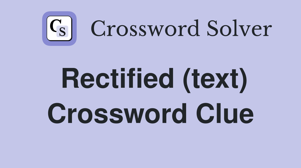 Rectified (text) Crossword Clue