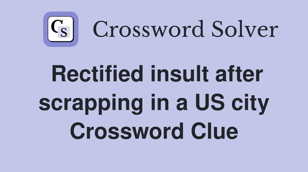 Rectified insult after scrapping in a US city Crossword Clue