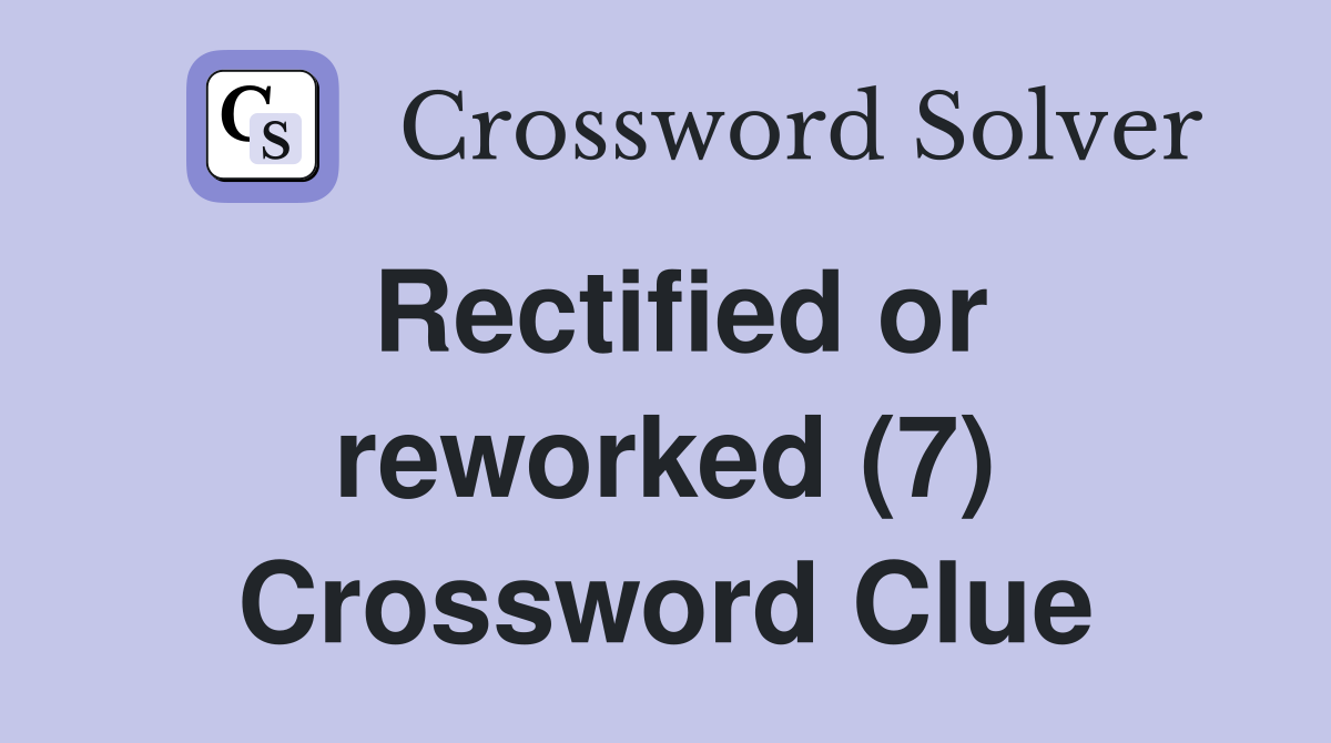 Rectified or reworked (7) Crossword Clue