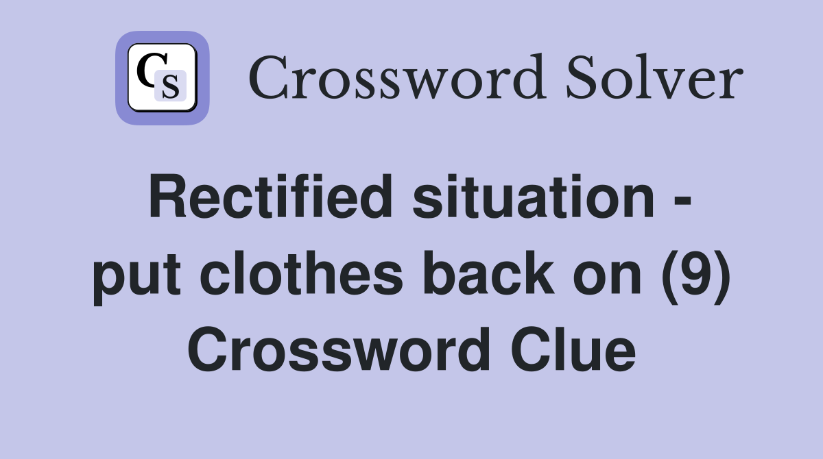 Rectified situation - put clothes back on (9) Crossword Clue