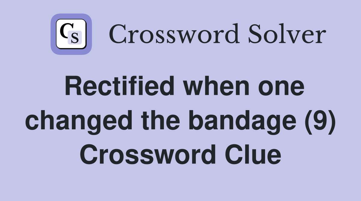 Rectified when one changed the bandage (9) Crossword Clue